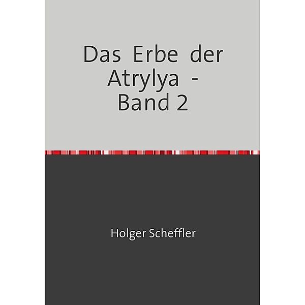 Das  Erbe  der  Atrylya  -  Band 2, Holger Scheffler