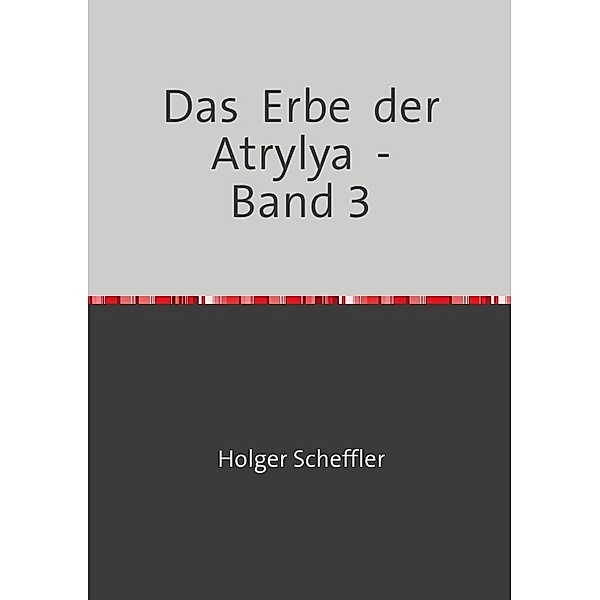 Das  Erbe  der  Atrylya  -  Band 3, Holger Scheffler