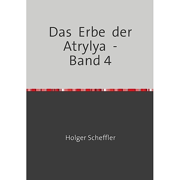 Das  Erbe  der  Atrylya  -  Band 4, Holger Scheffler