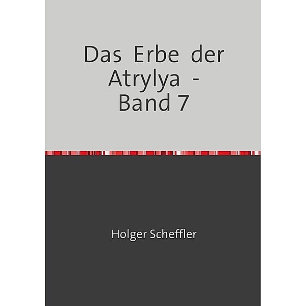 Das  Erbe  der  Atrylya  -   Band 7, Holger Scheffler