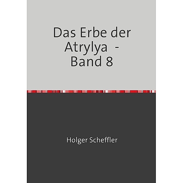 Das Erbe der Atrylya - Band 8, Holger Scheffler