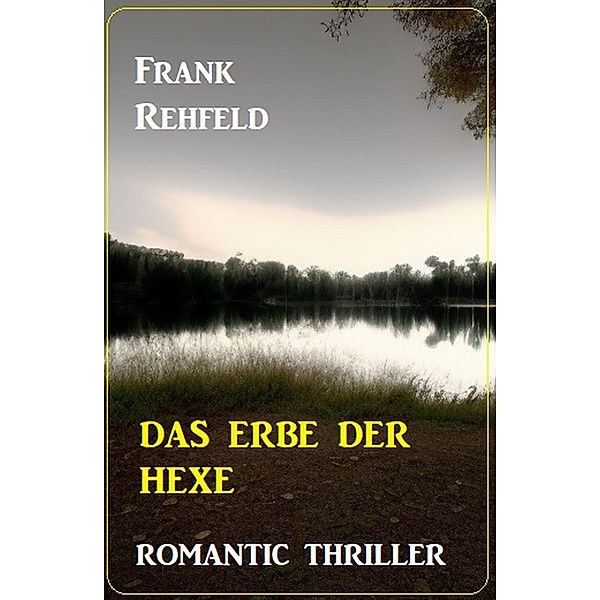 Das Erbe der Hexe: Romantic Thriller, Frank Rehfeld