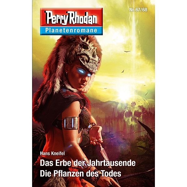 Das Erbe der Jahrtausende / Die Pflanzen des Todes / Perry Rhodan - Planetenromane Bd.49, Hans Kneifel