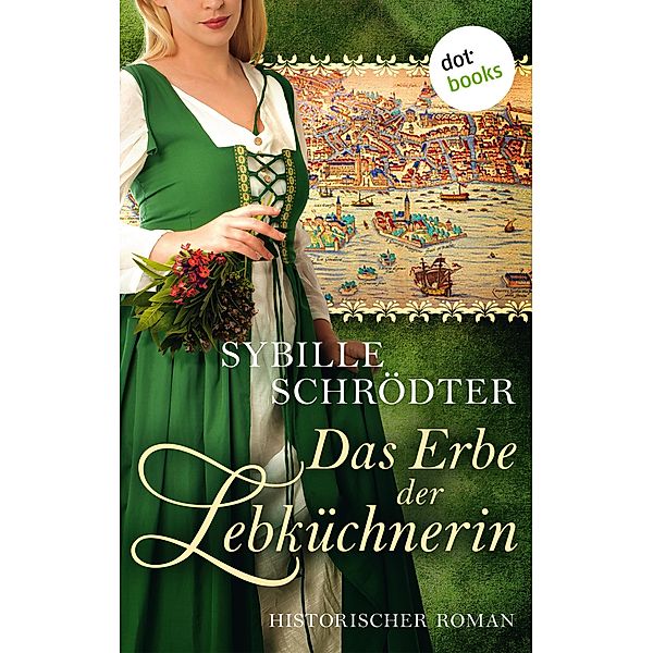 Das Erbe der Lebküchnerin / Lebkuchen Saga Bd.2, Sybille Schrödter