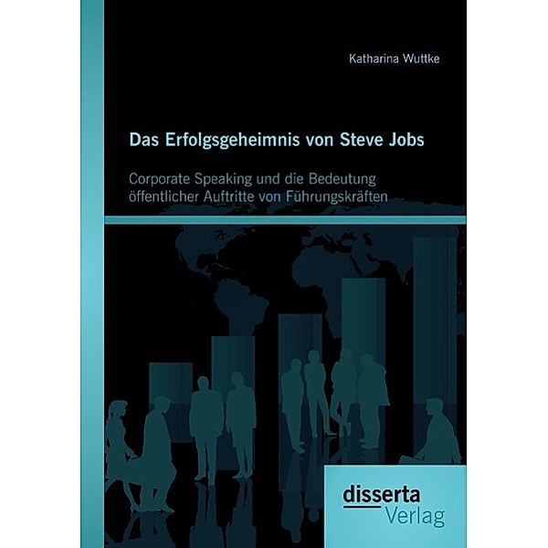 Das Erfolgsgeheimnis von Steve Jobs: Corporate Speaking und die Bedeutung öffentlicher Auftritte von Führungskräften, Katharina Wuttke