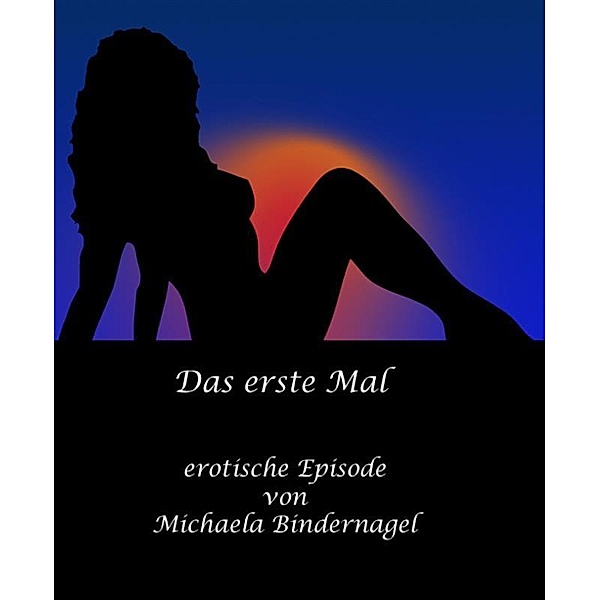 Das erste Mal: eine erotische Episode, Michaela Bindernagel