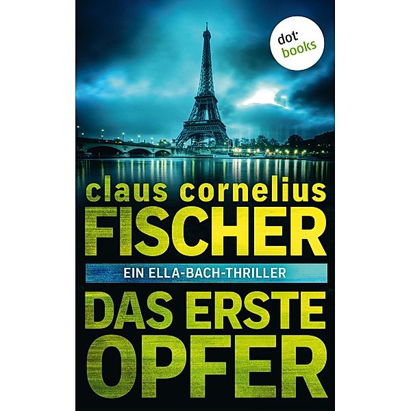 Das erste Opfer: Ein Ella-Bach-Thriller / Ein Fall für Ella Bach Bd.1, Claus Cornelius Fischer