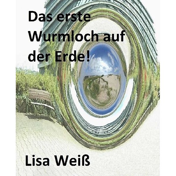 Das erste Wurmloch auf der Erde!, Lisa Weiß