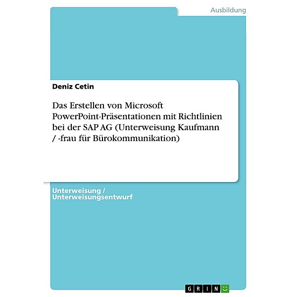 Das Erstellen von Microsoft PowerPoint-Präsentationen mit Richtlinien bei der SAP AG (Unterweisung Kaufmann / -frau für, Deniz Cetin