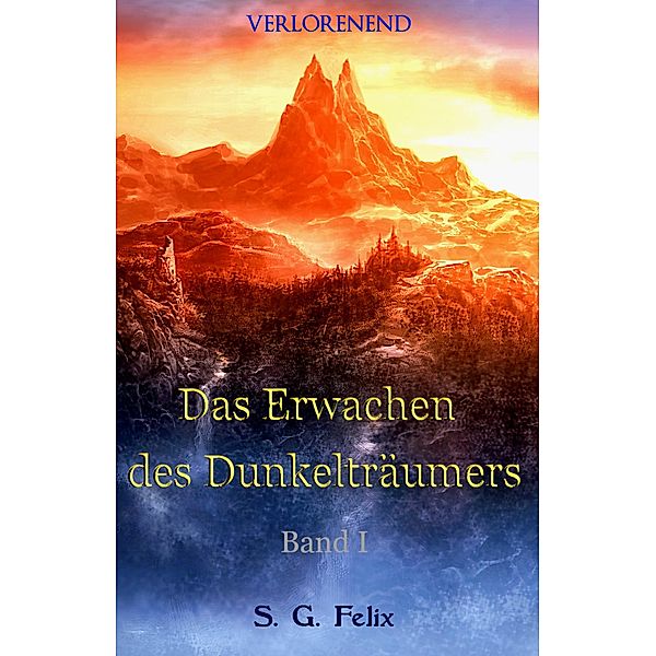 Das Erwachen des Dunkelträumers / Verlorenend-Tetralogie Bd.1, S. G. Felix