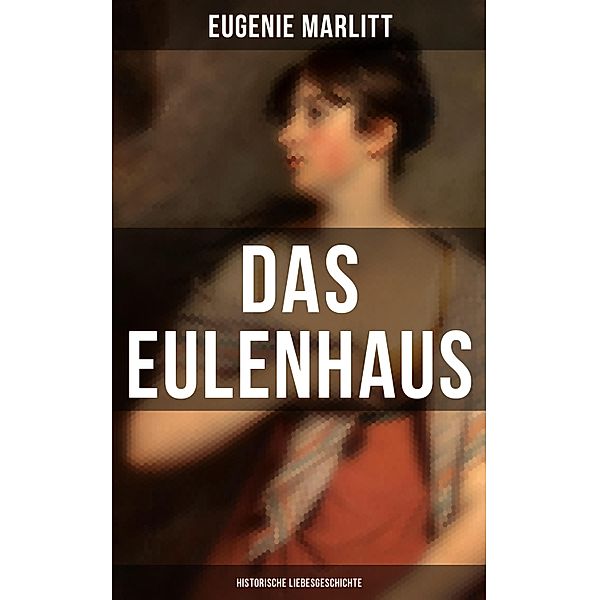 DAS EULENHAUS (Historische Liebesgeschichte), Eugenie Marlitt, Wilhelmine Heimburg