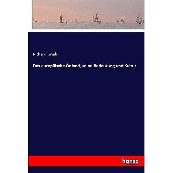 Das europäische Ödland, seine Bedeutung und Kultur, Richard Grieb