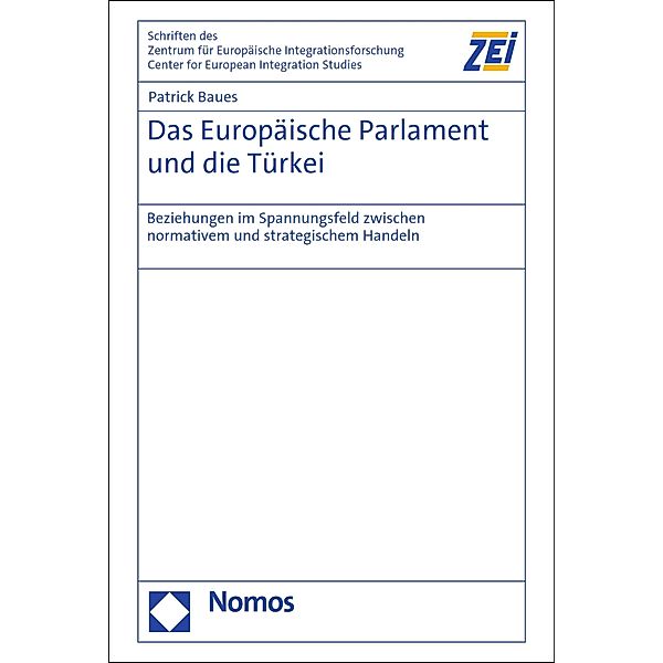 Das Europäische Parlament und die Türkei / Schriften des Zentrum für Europäische Integrationsforschung (ZEI) Bd.87, Patrick Baues