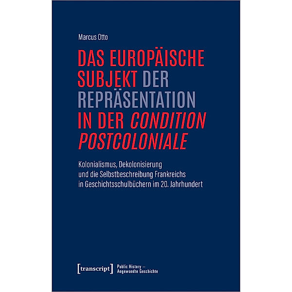 Das europäische Subjekt der Repräsentation in der »condition postcoloniale«, Marcus Otto