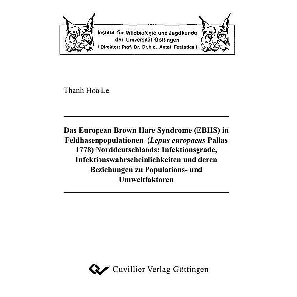 Das European Brown Hare Syndrome (EBHS) in Feldhasenpopulationen (Lepus europaeus Pallas 1778) Norddeutschlands: Infektionsgrade, Infektionswahrscheinlichkeiten und deren Beziehungen zu Populations- und Umweltfaktoren.