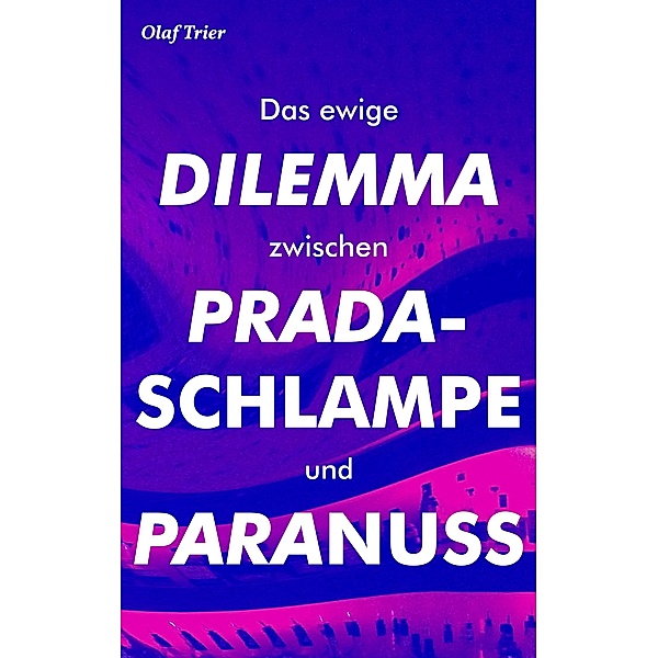 Das ewige Dilemma zwischen Pradaschlampe und Paranuss, Olaf Trier