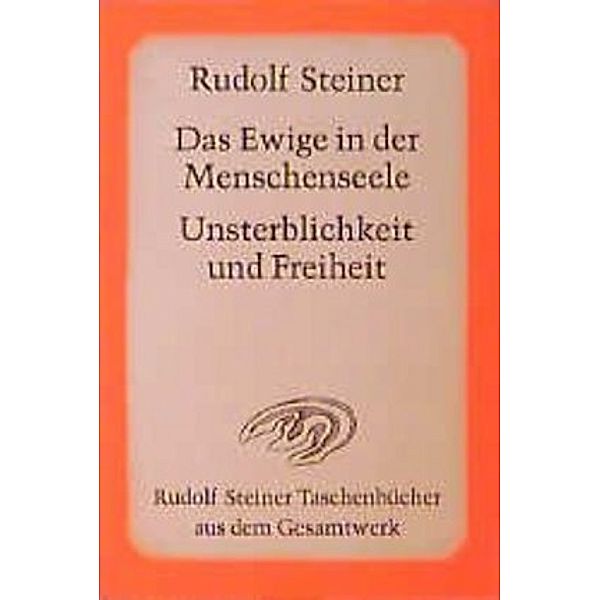 Das Ewige in der Menschenseele. Unsterblichkeit und Freiheit, Rudolf Steiner