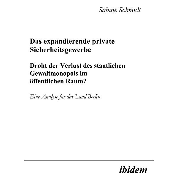 Das expandierende private Sicherheitsgewerbe. Droht der Verlust des staatlichen Gewaltmonopols im öffentlichen Raum?, Sabine Schmidt