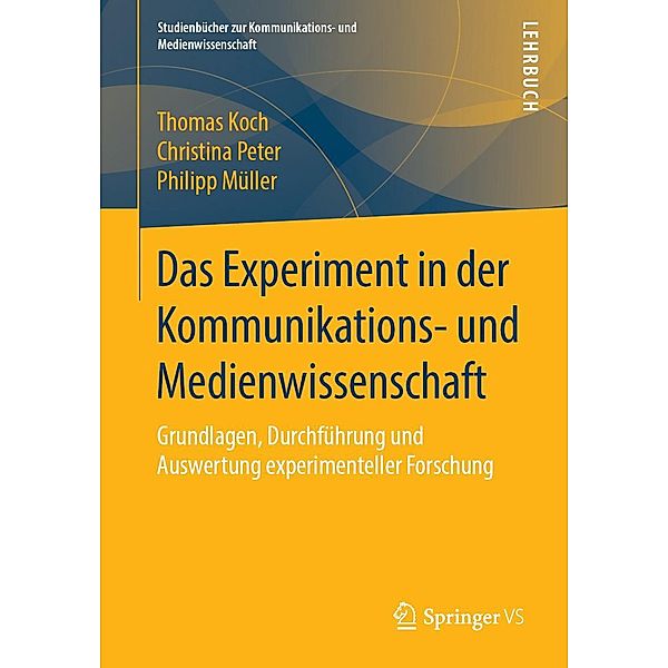 Das Experiment in der Kommunikations- und Medienwissenschaft / Studienbücher zur Kommunikations- und Medienwissenschaft, Thomas Koch, Christina Peter, Philipp Müller