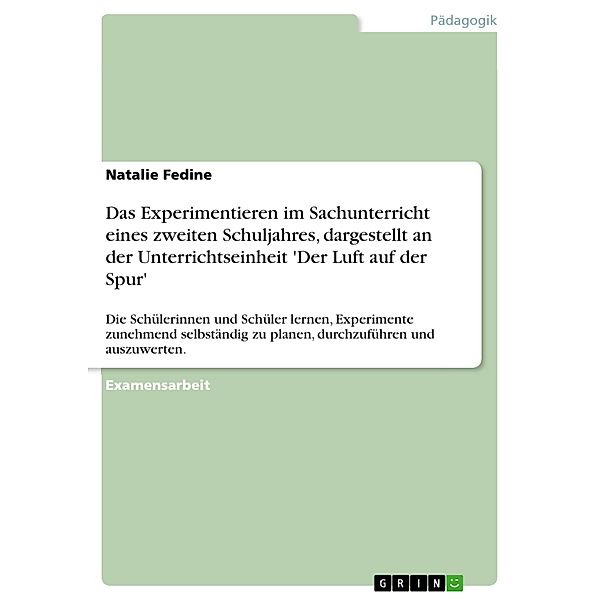 Das Experimentieren im Sachunterricht eines zweiten Schuljahres, dargestellt an der Unterrichtseinheit 'Der Luft auf der Spur', Natalie Fedine