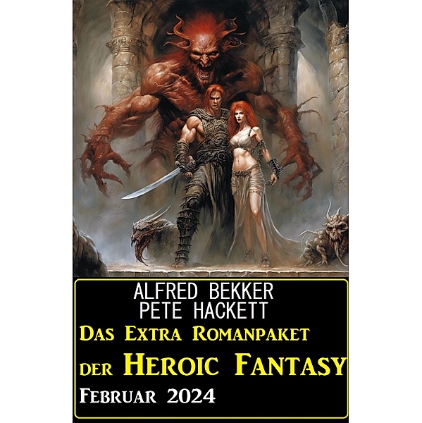 Das Extra Romanpaket der Heroic Fantasy Februar 2024, Alfred Bekker, Pete Hackett