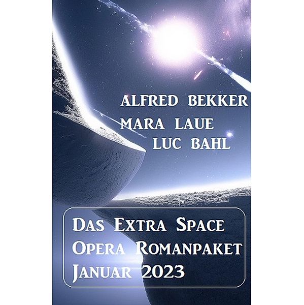 Das Extra Space Opera Romanpaket Januar 2023, Alfred Bekker, Mara Laue, Luc Bahl