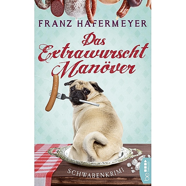 Das Extrawurscht-Manöver / Ein Fall für Sven Schäfer und Elsa Dorn Bd.4, Franz Hafermeyer