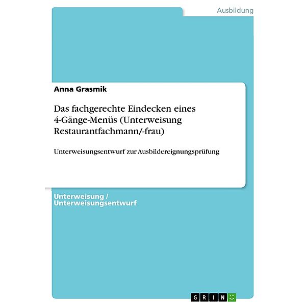 Das fachgerechte Eindecken eines 4-Gänge-Menüs (Unterweisung Restaurantfachmann/-frau), Anna Grasmik