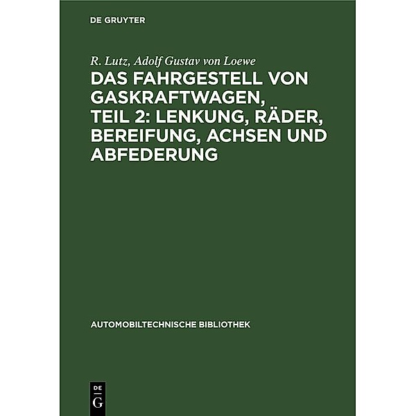 Das Fahrgestell von Gaskraftwagen, Teil 2: Lenkung, Räder, Bereifung, Achsen und Abfederung, R. Lutz, Adolf Gustav von Loewe