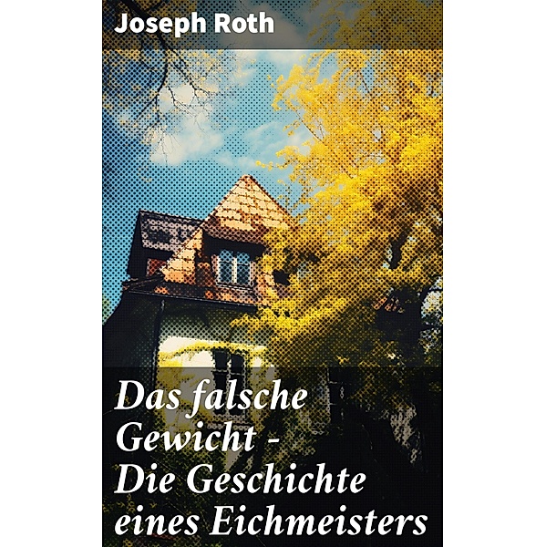 Das falsche Gewicht - Die Geschichte eines Eichmeisters, Joseph Roth