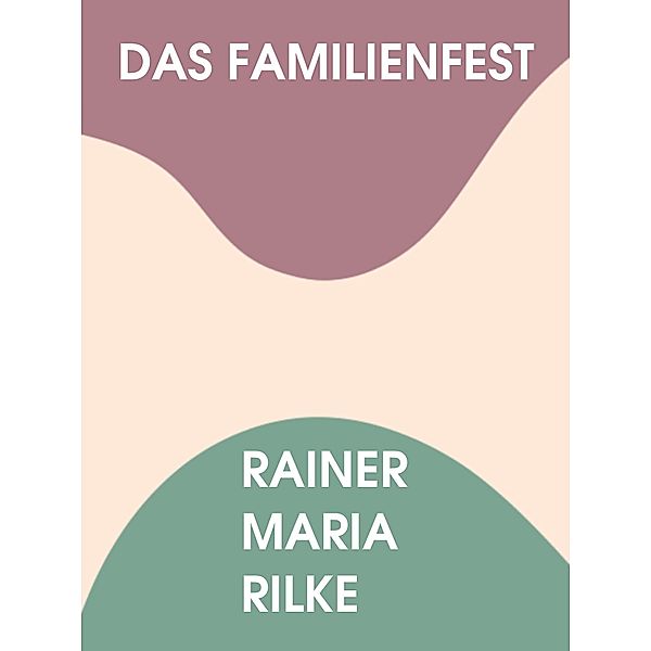 Das Familienfest, Rainer Maria Rilke