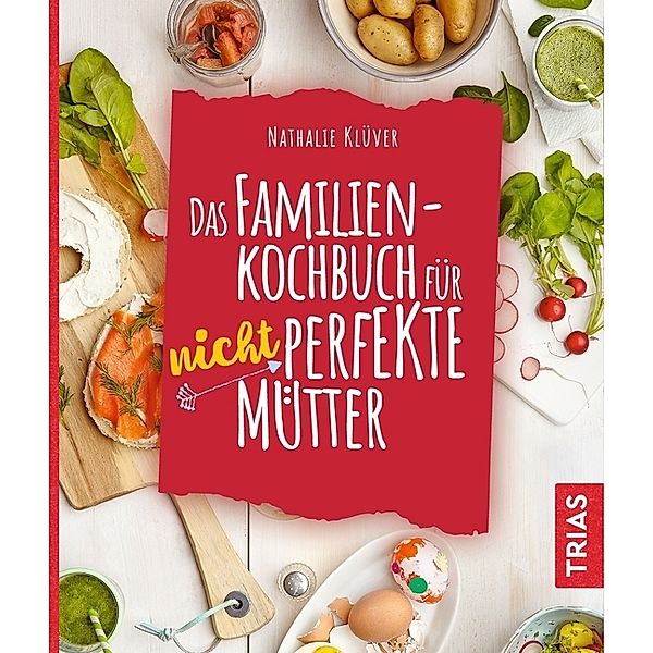 Das Familienkochbuch für nicht perfekte Mütter, Nathalie Klüver