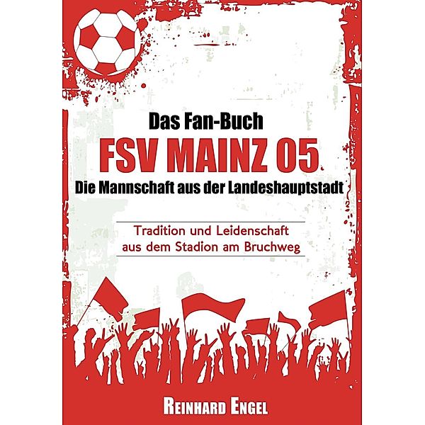 Das Fan-Buch FSV Mainz 05 - Die Mannschaft aus der Landeshauptstadt, Reinhard Engel