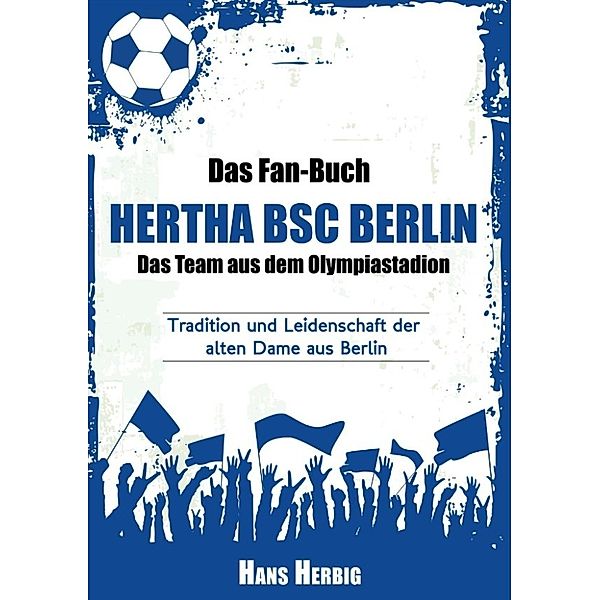 Das Fan-Buch Hertha BSC Berlin - Das Team aus dem Olympiastadion, Hans Herbig