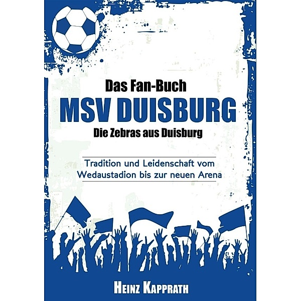 Das Fan-Buch MSV Duisburg - Die Zebras aus Duisburg, Heinz Kapprath