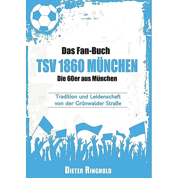 Das Fan-Buch TSV 1860 München - Die 60er aus München, Dieter Ringhold
