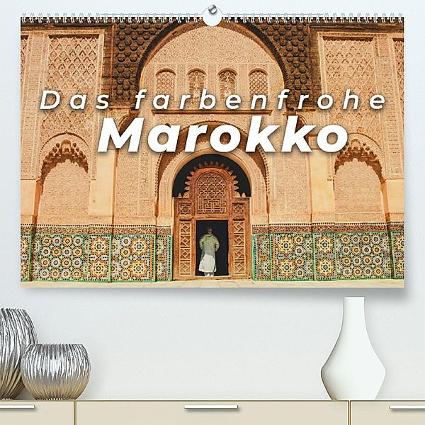 Das farbenfrohe Marokko (Premium, hochwertiger DIN A2 Wandkalender 2023, Kunstdruck in Hochglanz), SF