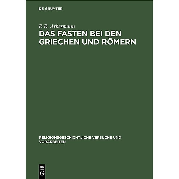 Das Fasten bei den Griechen und Römern / Religionsgeschichtliche Versuche und Vorarbeiten, P. R. Arbesmann