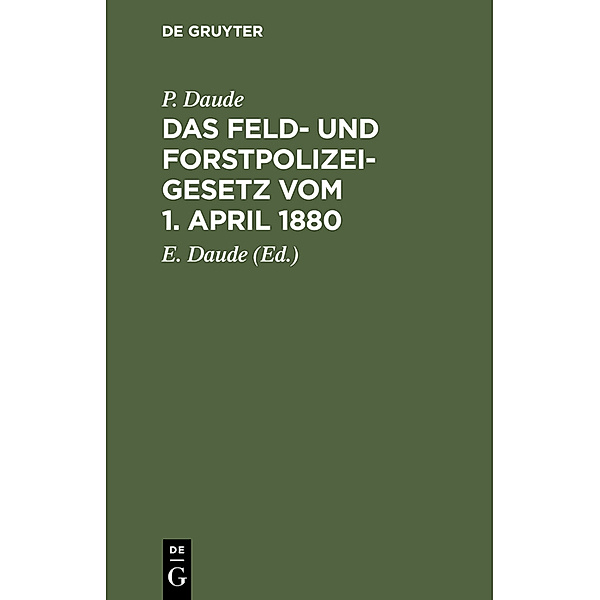 Das Feld- und Forstpolizeigesetz vom 1. April 1880, P. Daude