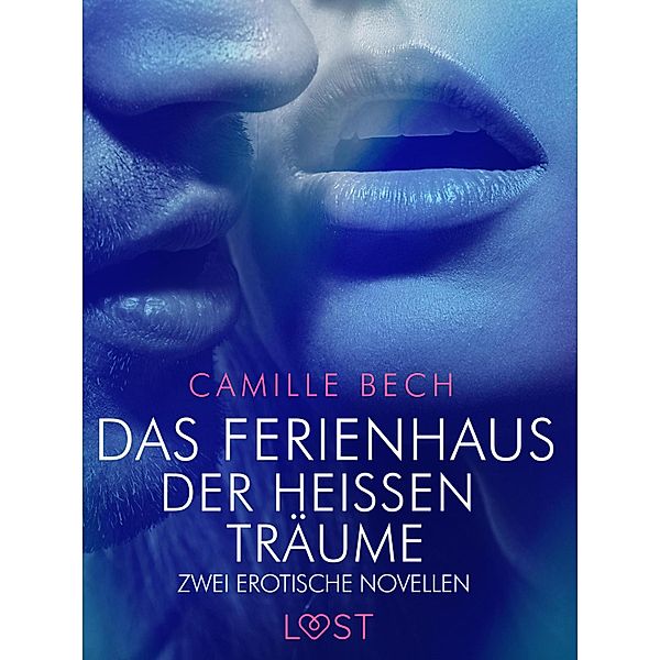 Das Ferienhaus der heißen Träume - Zwei erotische Novellen / LUST, Camille Bech
