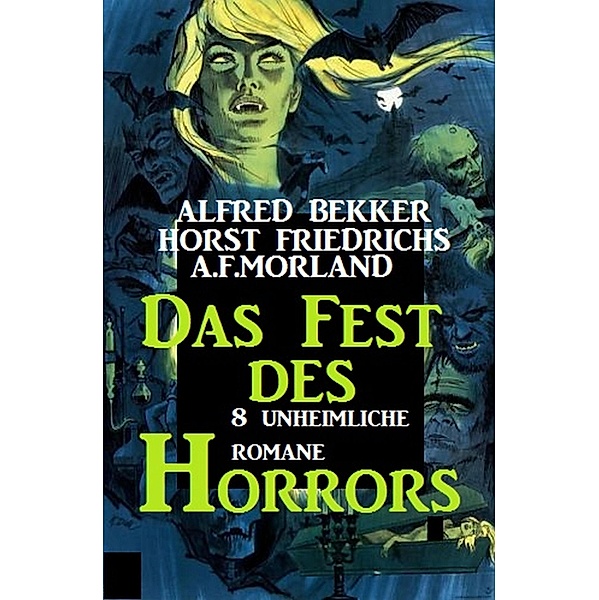 Das Fest des Horrors - 8 unheimliche Romane, Alfred Bekker, Horst Friedrichs, A. F. Morland