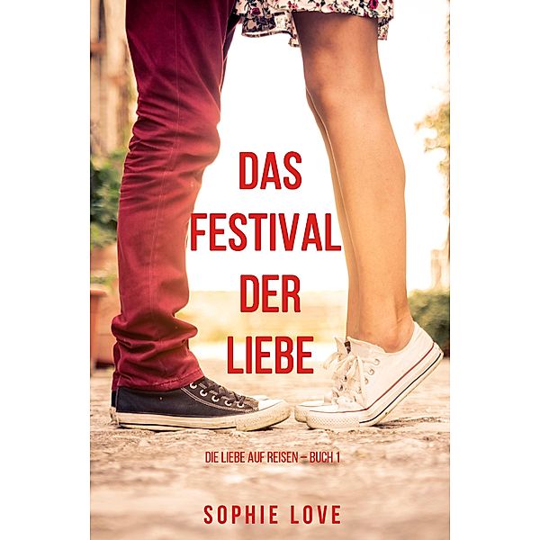 Das Festival der Liebe (Die Liebe auf Reisen - Band 1) / Die Liebe auf Reisen, Sophie Love