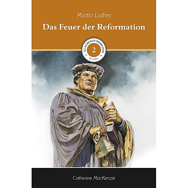 Das Feuer der Reformation / Glaubensvorbilder Bd.2, Catherine Mackenzie, Voice of Hope