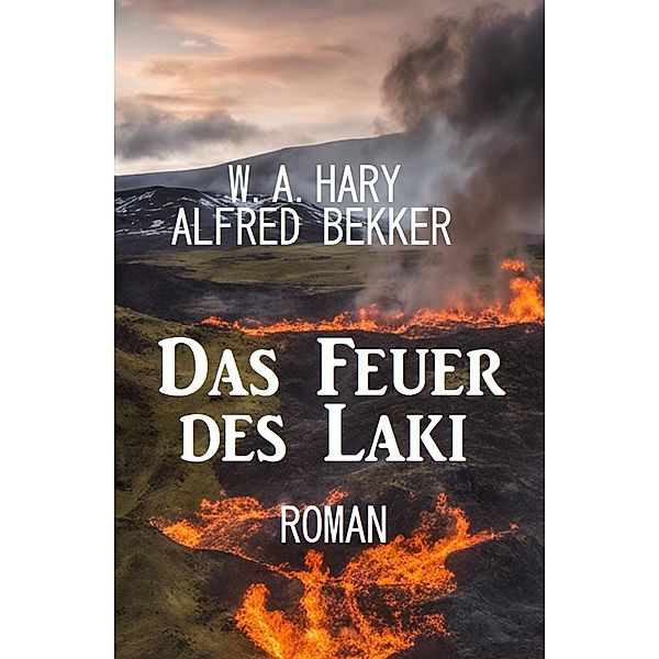 Das Feuer des Laki: Roman, W. A. Hary, Alfred Bekker