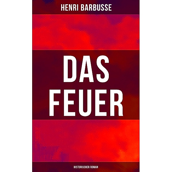 Das Feuer: Historischer Roman, Henri Barbusse