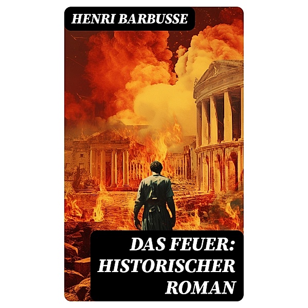 Das Feuer: Historischer Roman, Henri Barbusse