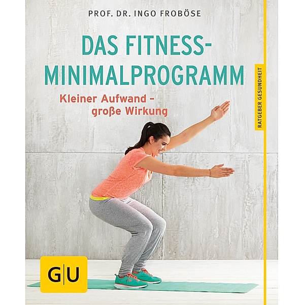 Das Fitness-Minimalprogramm / GU Ratgeber Gesundheit, Ingo Froböse