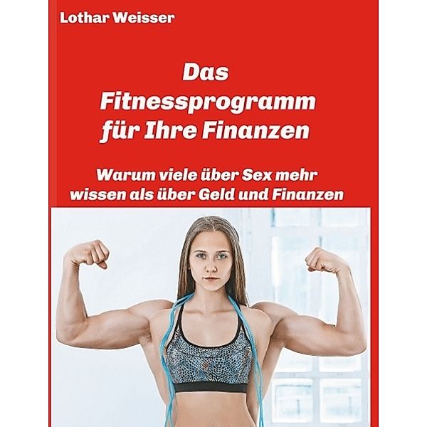Das Fitnessprogramm für Ihre Finanzen, Lothar Weisser