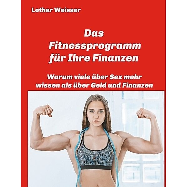 Das Fitnessprogramm für Ihre Finanzen, Lothar Weisser