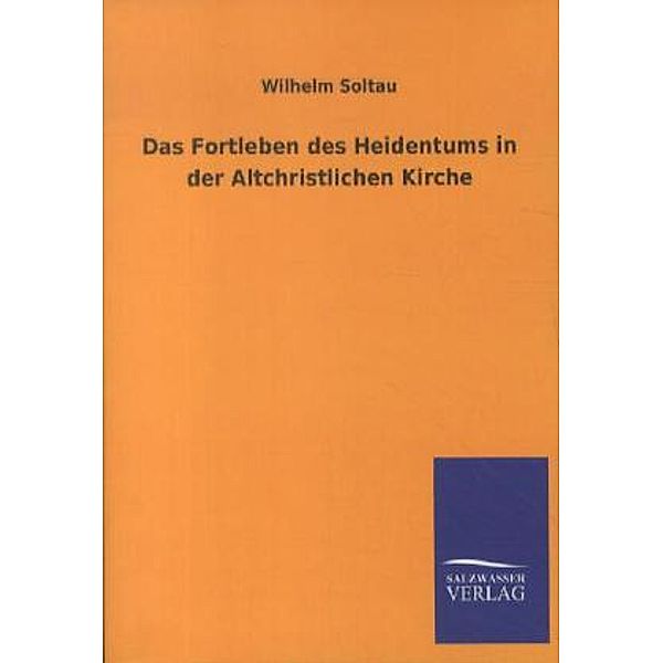 Das Fortleben des Heidentums in der Altchristlichen Kirche, Wilhelm Soltau